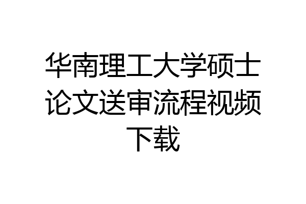 华南理工大学硕士论文送审流程视频下载