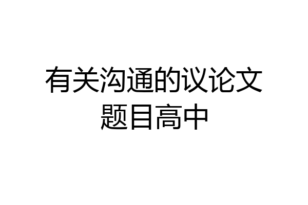 有关沟通的议论文题目高中