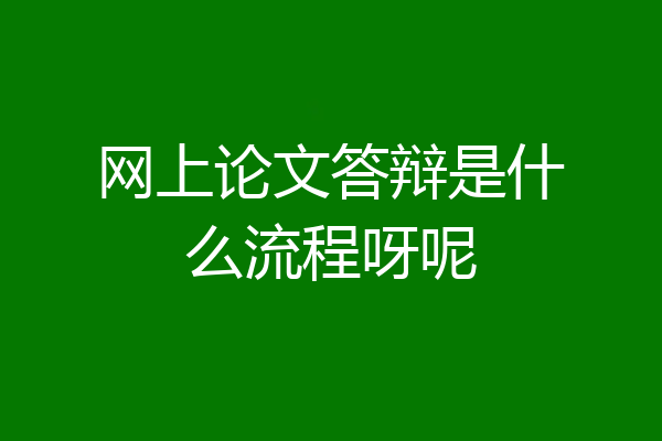 网上论文答辩是什么流程呀呢