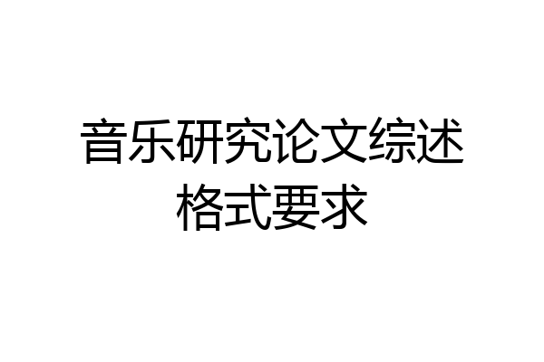 音乐研究论文综述格式要求