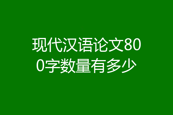 现代汉语论文800字数量有多少