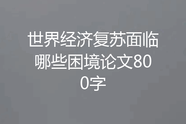 世界经济复苏面临哪些困境论文800字