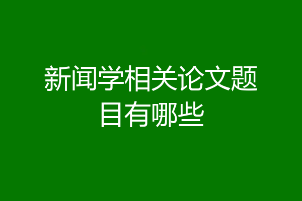 新闻学相关论文题目有哪些
