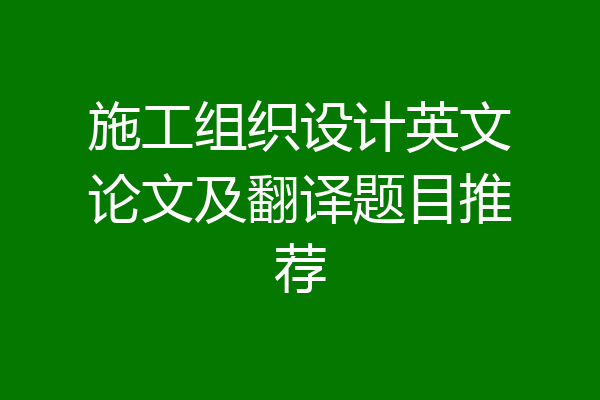 施工组织设计英文论文及翻译题目推荐