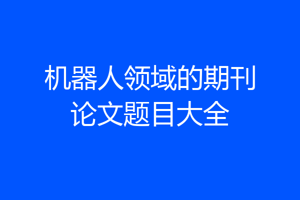 机器人领域的期刊论文题目大全