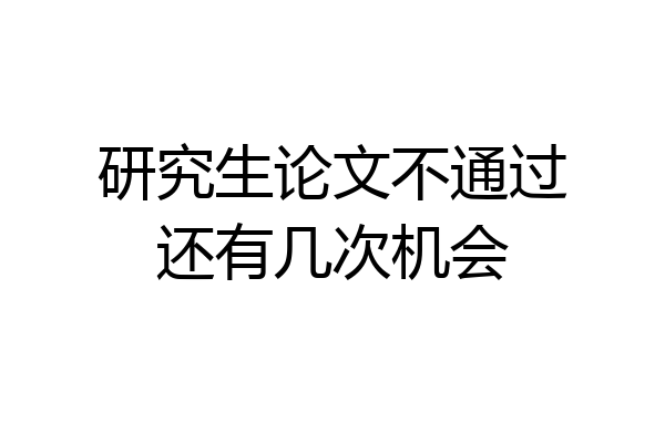 研究生论文不通过还有几次机会