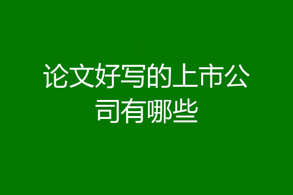 论文好写的上市公司有哪些