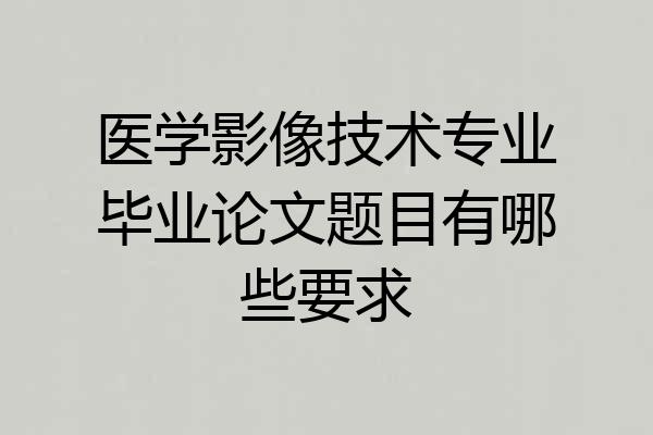 医学影像技术专业毕业论文题目有哪些要求