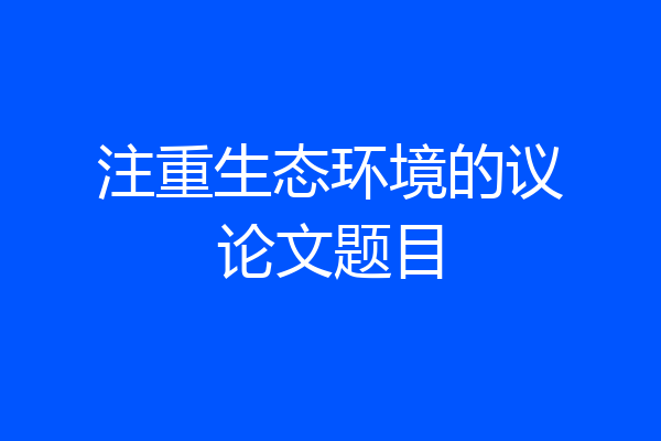 注重生态环境的议论文题目