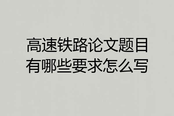 高速铁路论文题目有哪些要求怎么写