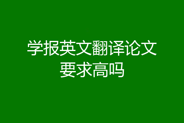学报英文翻译论文要求高吗