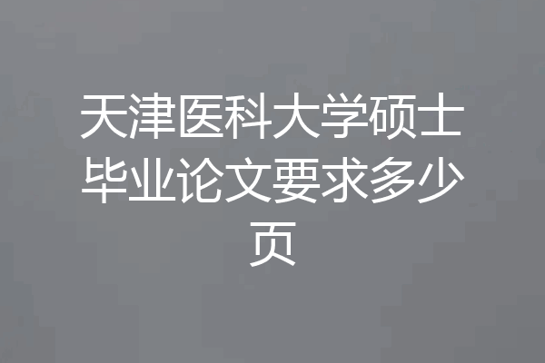 天津医科大学硕士毕业论文要求多少页