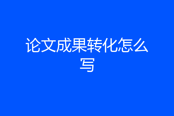 论文成果转化怎么写