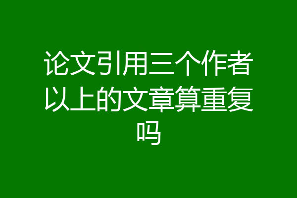 论文引用三个作者以上的文章算重复吗