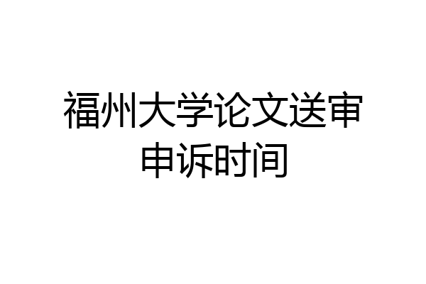 福州大学论文送审申诉时间