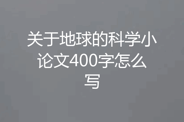 关于地球的科学小论文400字怎么写