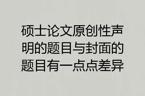硕士论文原创性声明的题目与封面的题目有一点点差异
