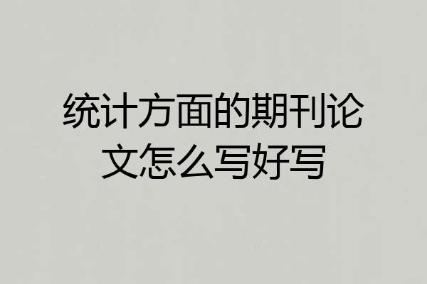 统计方面的期刊论文怎么写好写