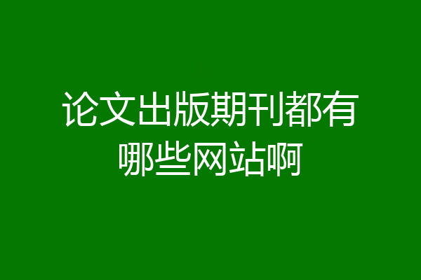论文出版期刊都有哪些网站啊