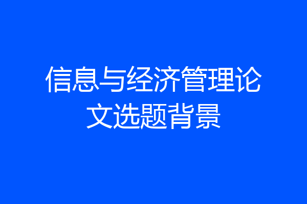 信息与经济管理论文选题背景