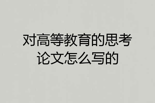 对高等教育的思考论文怎么写的