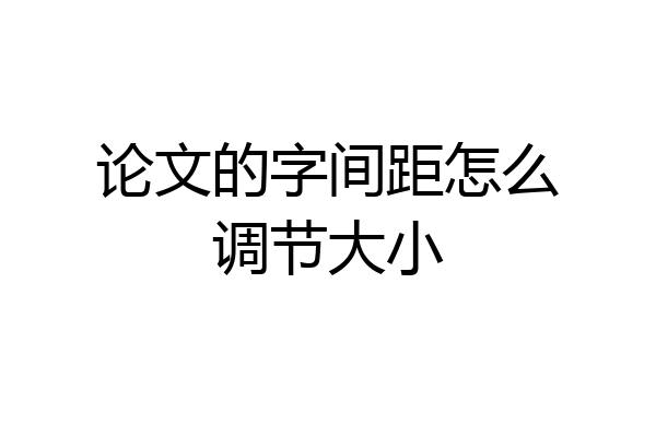 论文的字间距怎么调节大小