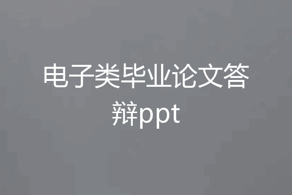 电子类毕业论文答辩ppt
