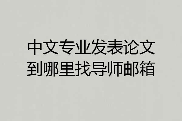 中文专业发表论文到哪里找导师邮箱