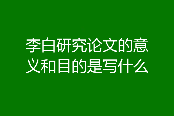 李白研究论文的意义和目的是写什么