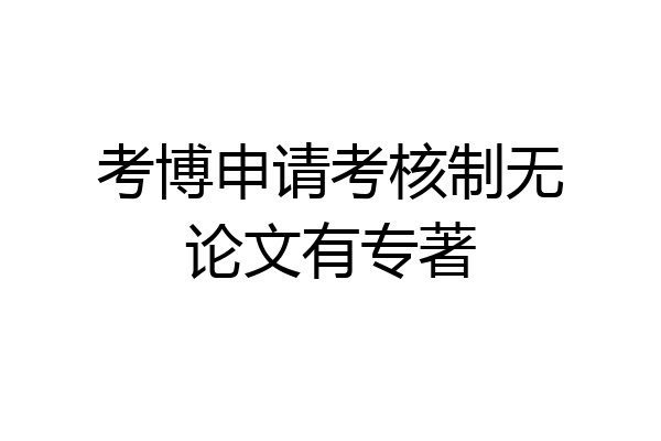 考博申请考核制无论文有专著