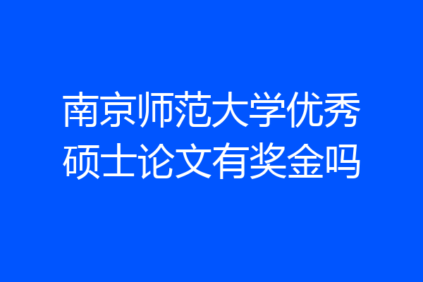 南京师范大学优秀硕士论文有奖金吗