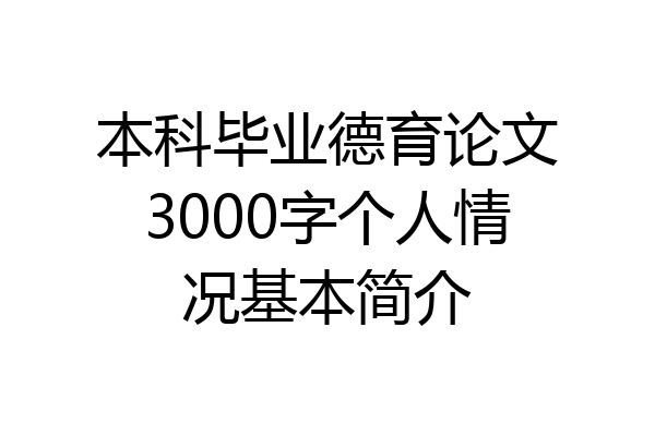 本科毕业德育论文3000字个人情况基本简介