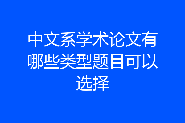 中文系学术论文有哪些类型题目可以选择