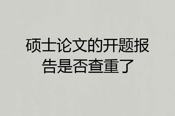 硕士论文的开题报告是否查重了