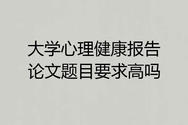 大学心理健康报告论文题目要求高吗