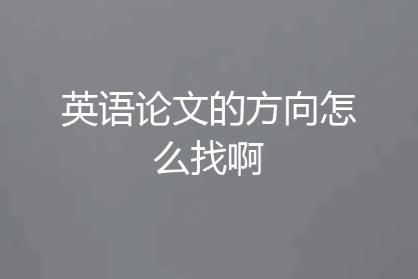 英语论文的方向怎么找啊