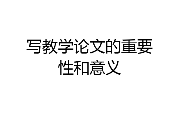 写教学论文的重要性和意义