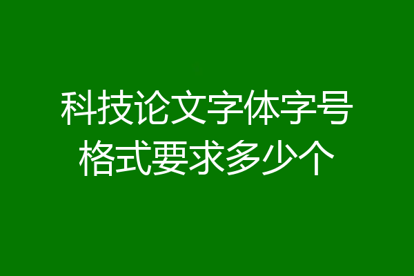 科技论文字体字号格式要求多少个