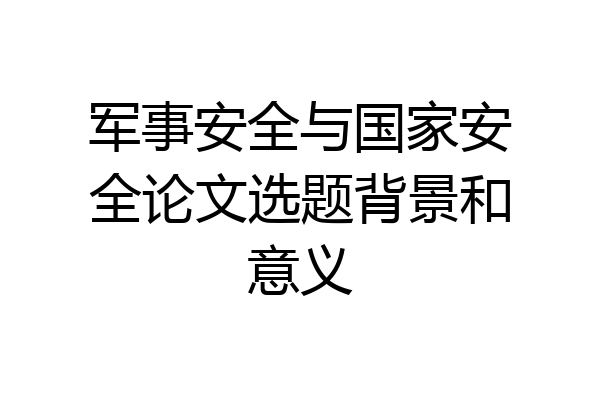军事安全与国家安全论文选题背景和意义