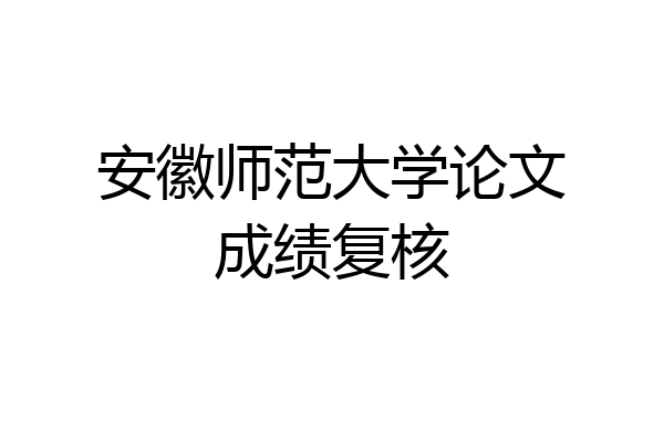 安徽师范大学论文成绩复核
