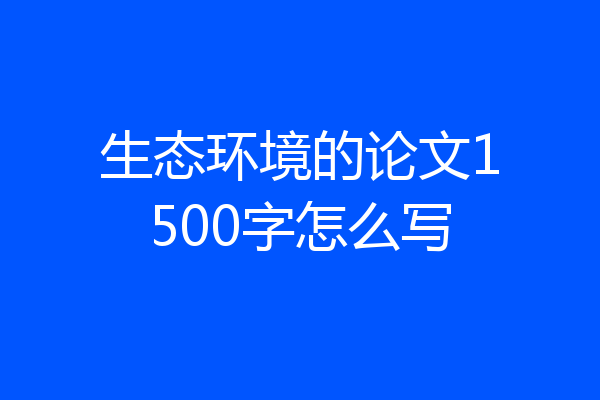 生态环境的论文1500字怎么写