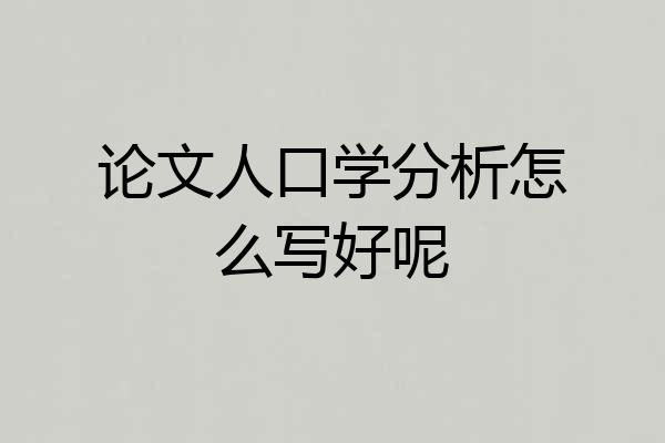 论文人口学分析怎么写好呢