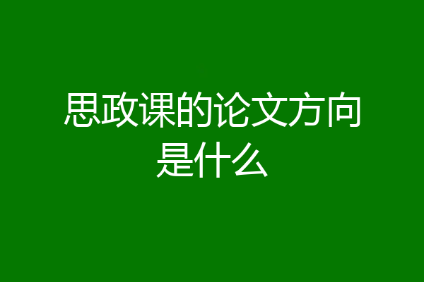 思政课的论文方向是什么