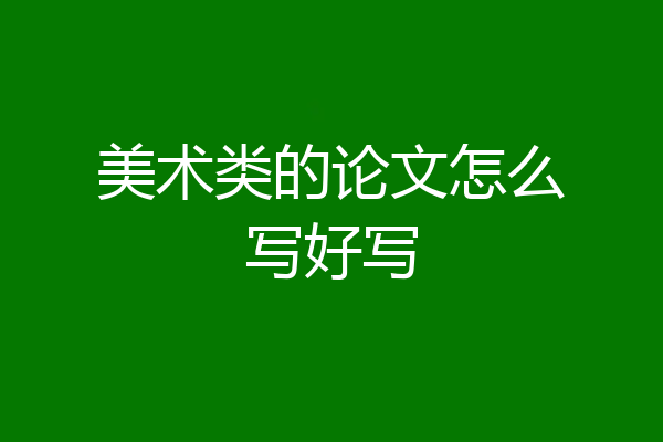 美术类的论文怎么写好写