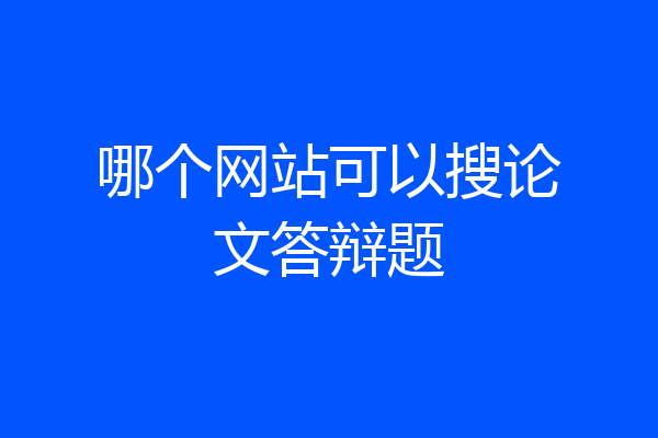 哪个网站可以搜论文答辩题