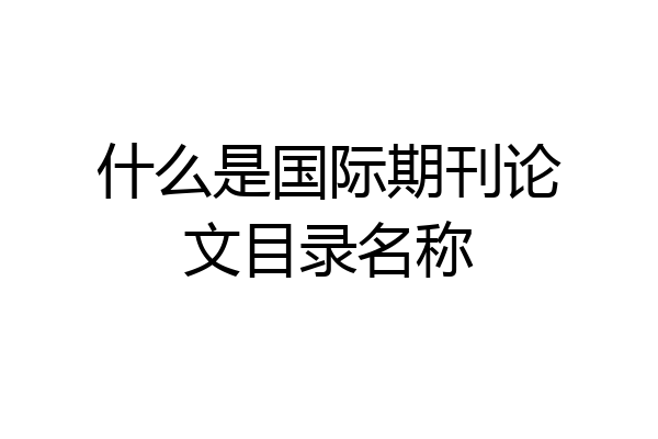 什么是国际期刊论文目录名称