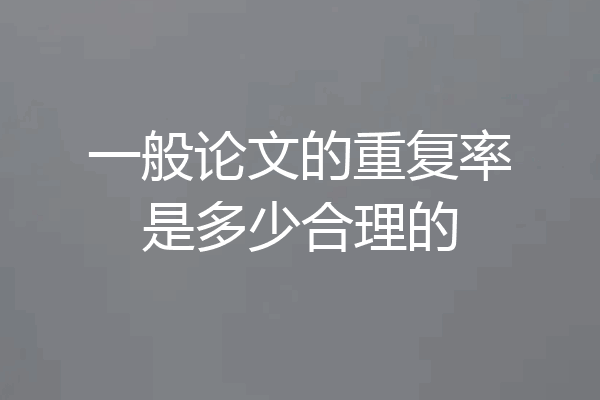 一般论文的重复率是多少合理的