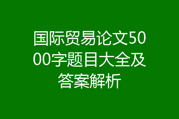 国际贸易论文5000字题目大全及答案解析