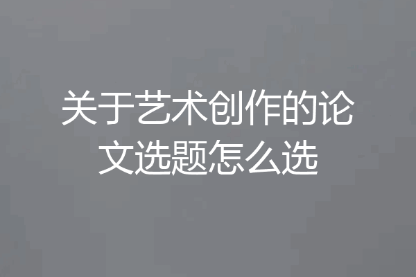 关于艺术创作的论文选题怎么选