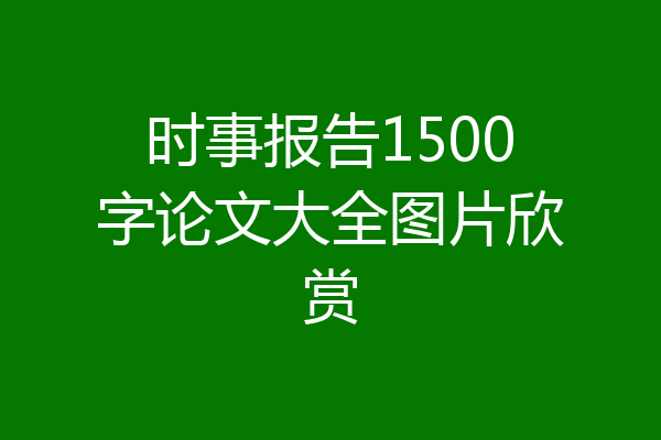 时事报告1500字论文大全图片欣赏